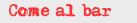 Come al bar